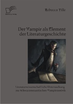 Der Vampir als Element der Literaturgeschichte: Literaturwissenschaftliche Untersuchung zur schwarzromantischen Vampirmotivik - Tille, Rebecca