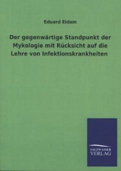 Der gegenwärtige Standpunkt der Mykologie mit Rücksicht auf die Lehre von Infektionskrankheiten - Eidam, Eduard