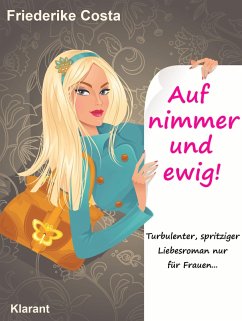 Auf nimmer und ewig! Turbulenter, spritziger Liebesroman, nur für Frauen! (eBook, ePUB) - Costa, Friederike; Bauer, Angeline