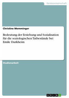Bedeutung der Erziehung und Sozialisation für die soziologischen Tatbestände bei Emile Durkheim - Memminger, Christine