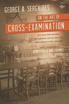 On the Art of Cross-Examination. Four Great Old Authorities Two Englishmen and Two Americans with Emphasis on Their Principles. with a Foreword by Dr. - Serghides, George A.