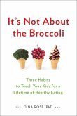 It's Not about the Broccoli: Three Habits to Teach Your Kids for a Lifetime of Healthy Eating