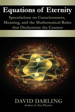 Equations of Eternity, Speculations on Consciousness, Meaning, and the Mathematical Rules That Orchestrate the Cosmos - Darling, David