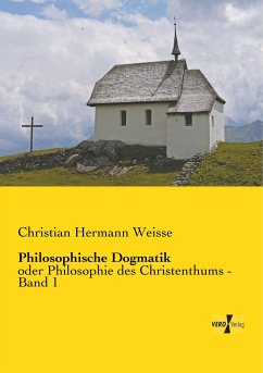 Philosophische Dogmatik - Weisse, Christian Hermann