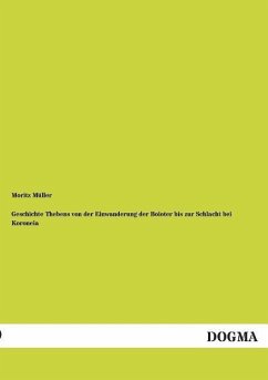 Geschichte Thebens von der Einwanderung der Boioter bis zur Schlacht bei Koroneia - Müller, Moritz