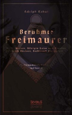 Berühmte Freimaurer: W. A. Mozart, Königin Luise von Preußen, Friedrich Rückert, Ferdinand Freiligrath - Kohut, Adolph