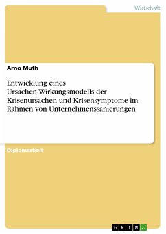Entwicklung eines Ursachen-Wirkungsmodells der Krisenursachen und Krisensymptome im Rahmen von Unternehmenssanierungen (eBook, PDF) - Muth, Arno