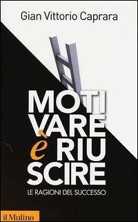 Cover Motivare è riuscire. Le ragioni del successo
