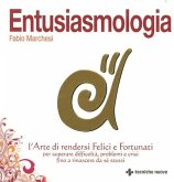 Entusiasmologia. L'arte di rendersi felici e fortunati per superare difficoltà, problemi e crisi fino a rinascere da se stessi Entusiasmologia. L'arte di rendersi felici e fortunati per superare difficoltà, problemi e crisi fino a rinascere da se stessi