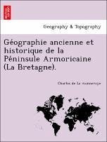 Geographie ancienne et historique de la Peninsule Armoricaine (La Bretagne).
