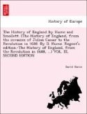 The History of England by Hume and Smollett. (The History of England, from the invasion of Julius Caesar to the Revolution in 1688. By D. Hume. Regent's edition.-The History of England, from the Revolution in 1688, ...) VOL. III, SECOND EDITION