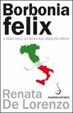 Borbonia felix. Il Regno delle Due Sicilie alla vigilia del crollo Borbonia felix. Il Regno delle Due Sicilie alla vigilia del crollo