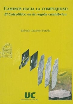 Caminos hacia la complejidad : el calcolítico en la región cantábrica - Ontañón Peredo, Roberto