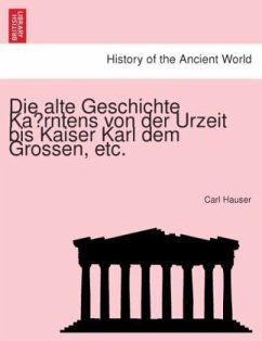 Die alte Geschichte Karntens von der Urzeit bis Kaiser Karl dem Grossen, etc. - Hauser, Carl