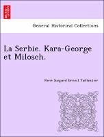 La Serbie. Kara-George et Milosch. - Taillandier, Rene Gaspard Ernest