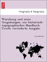 Wu¨rzburg und seine Umgebungen, ein historisch-topographisches Handbuch. Zweite vermehrte Ausgabe.