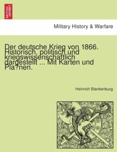 Der deutsche Krieg von 1866. Historisch, politisch und kriegswissenschaftlich dargestellt ... Mit Karten und Planen. - Blankenburg, Heinrich