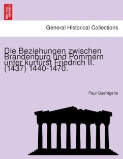 Die Beziehungen zwischen Brandenburg und Pommern unter kurfürst Friedrich II. (1437) 1440-1470. - Gaehtgens, Paul