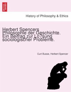 Herbert Spencers Philosophie der Geschichte. Ein Beitrag zur Losung sociologischer Probleme. - Spencer, Herbert;Busse, Curt