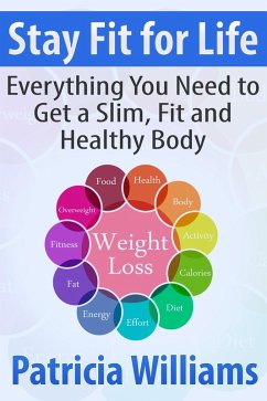 Stay Fit for Life: Everything You Need to Get a Slim, Fit and Healthy Body (eBook, ePUB) - Williams, Patricia