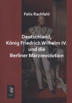 Deutschland, König Friedrich Wilhelm IV. und die Berliner Märzrevolution - Rachfahl, Felix