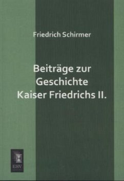 Beiträge zur Geschichte Kaiser Friedrichs II. - Schirmer, Friedrich