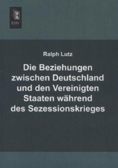 Die Beziehungen zwischen Deutschland und den Vereinigten Staaten während des Sezessionskrieges - Lutz, Ralph