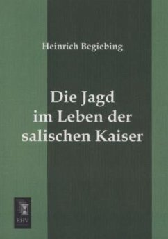 Die Jagd im Leben der salischen Kaiser - Begiebing, Heinrich