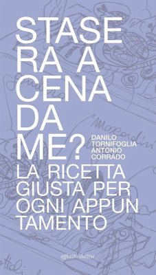 Stasera a cena da me? La ricetta giusta per ogni appuntamento - Tornifoglia, Danilo; Corrado, Antonio
