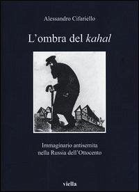 L' ombra del Kahal. Immaginario antisemita nella Russia dell'Ottocento - Cifariello, Alessandro