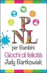 PNL per bambini. Come costruire un rapporto solido con i propri figli - Bartkowiak, Judy
