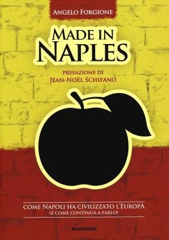 Made in Naples. Come Napoli ha civilizzato l'Europa (e come continua a farlo) - Forgione, Angelo Made in Naples. Come Napoli ha civilizzato l'Europa (e come continua a farlo) - Forgione, Angelo