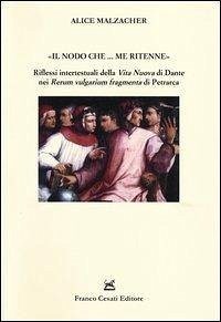 «Il nodo che... me ritenne». Riflessi intertestuali della «Vita nuova» di Dante nei «Rerum vulgarium fragmenta» di Petrarca - Malzacher, Alice