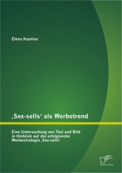 ¿Sex-sells¿ als Werbetrend: Eine Untersuchung von Text und Bild in Hinblick auf die erfolgreiche Werbestrategie ¿Sex-sells¿ - Kaznina, Elena