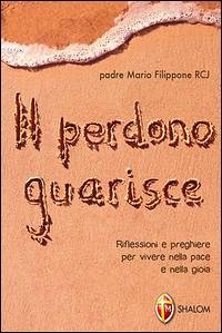 Cover Il perdono guarisce. Riflessioni e preghiere per vivere nella pace e nella gioia