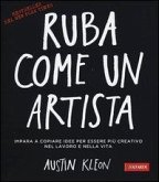 Ruba come un artista. Impara a copiare idee per essere più creativo nel lavoro e nella vita