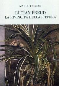 Lucian Freud. La rivincita della pittura - Fagioli, Marco