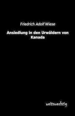 Ansiedlung in den Urwäldern von Kanada - Wiese, Friedrich Adolf