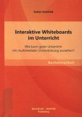 Interaktive Whiteboards im Unterricht: Wie kann guter Unterricht mit multimedialer Unterstützung aussehen?