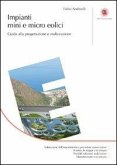 Impianti mini e micro eolici. Guida alla progettazione e realizzazione Impianti mini e micro eolici. Guida alla progettazione e realizzazione