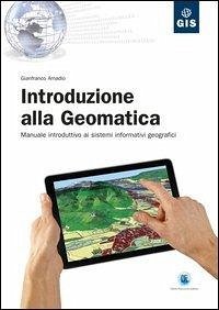 Introduzione alla geomatica. Manuale introduttivo ai sistemi informativi geografici - Amadio, Gianfranco