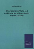 Die wissenschaftliche und praktische Vorbildung für das höhere Lehramt