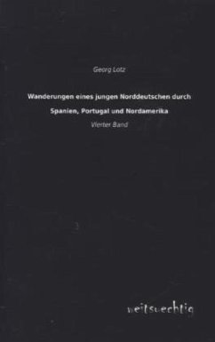 Wanderungen eines jungen Norddeutschen durch Spanien, Portugal und Nordamerika - Lotz, Georg