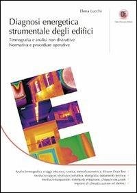 Diagnosi energetica strumentale degli edifici. Termografia e analisi non distruttive. Normativa e procedure operative - Lucchi, Elena