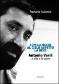 Con gli occhi al cielo aspetto la neve. Antonio Verri. La vita e le opere Con gli occhi al cielo aspetto la neve. Antonio Verri. La vita e le opere