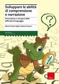 Sviluppare le abilità di comprensione e narrazione. Prevenzione e recupero delle difficoltà di linguaggio - Tigoli, Maria Cristina; Freccero, Elena