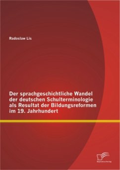 Der sprachgeschichtliche Wandel der deutschen Schulterminologie als Resultat der Bildungsreformen im 19. Jahrhundert - Lis, Radoslaw