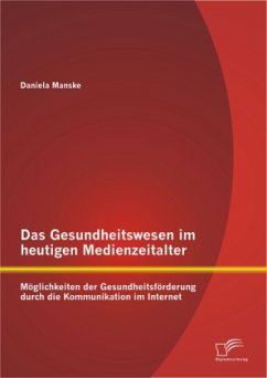 Das Gesundheitswesen im heutigen Medienzeitalter: Möglichkeiten der Gesundheitsförderung durch die Kommunikation im Internet - Manske, Daniela