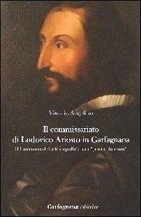 Il commissariato di Ludovico Ariosto in Garfagnana. Il Ludovico della tranquillità tra i 'poveri humili' - Angelino, Vittorio