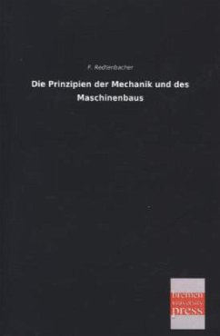 Die Prinzipien der Mechanik und des Maschinenbaus - Redtenbacher, Ferdinand J.